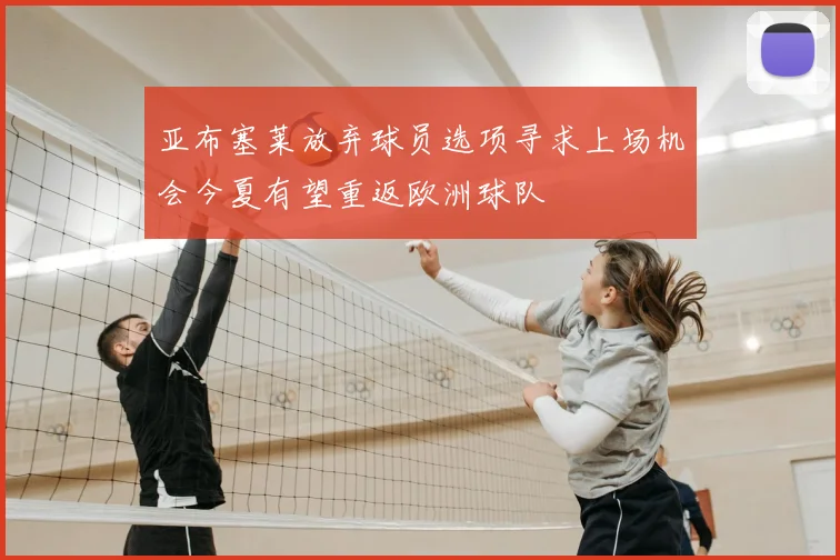 亚布塞莱放弃球员选项寻求上场机会今夏有望重返欧洲球队