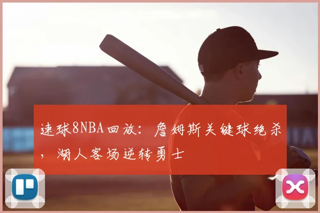 速球8NBA回放：詹姆斯关键球绝杀，湖人客场逆转勇士