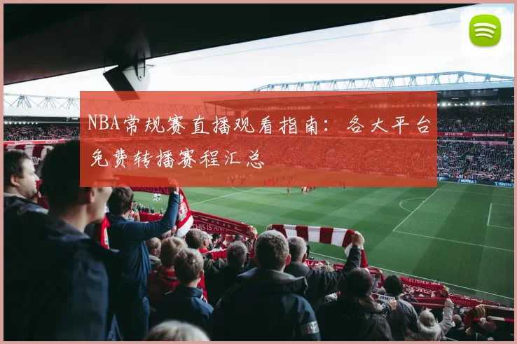 NBA常规赛直播观看指南：各大平台免费转播赛程汇总