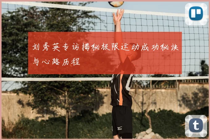 刘秀英专访揭秘极限运动成功秘诀与心路历程