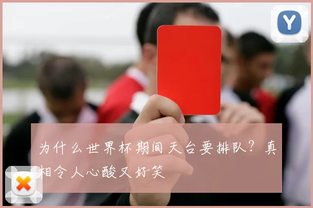 为什么世界杯期间天台要排队？真相令人心酸又好笑