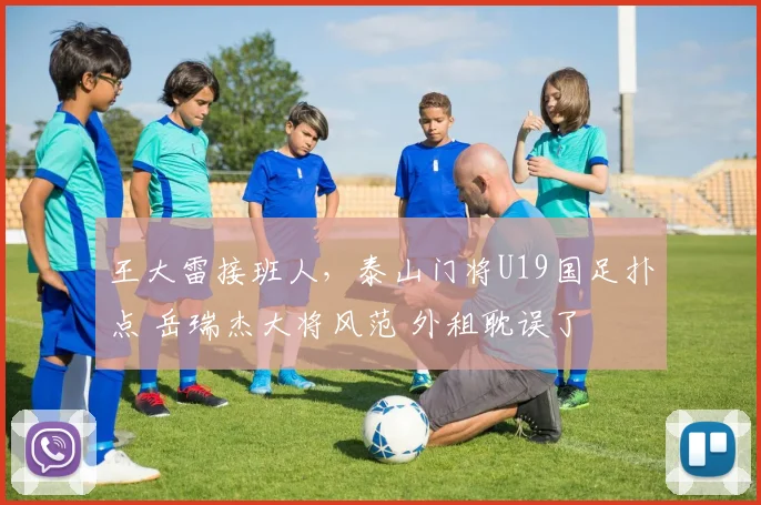 王大雷接班人,泰山门将U19国足扑点 岳瑞杰大将风范 外租耽误了