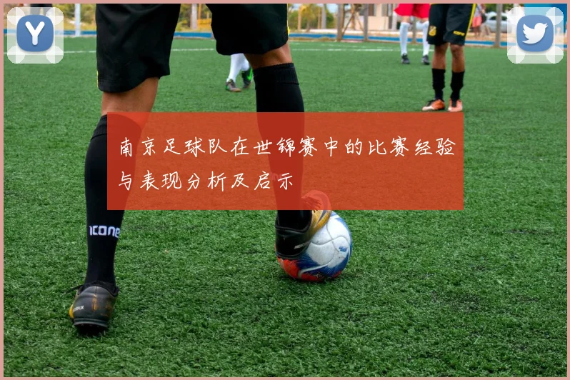 南京足球队在世锦赛中的比赛经验与表现分析及启示