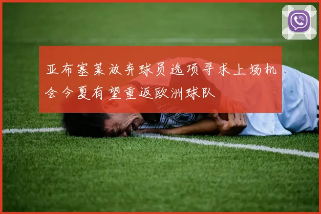 亚布塞莱放弃球员选项寻求上场机会今夏有望重返欧洲球队