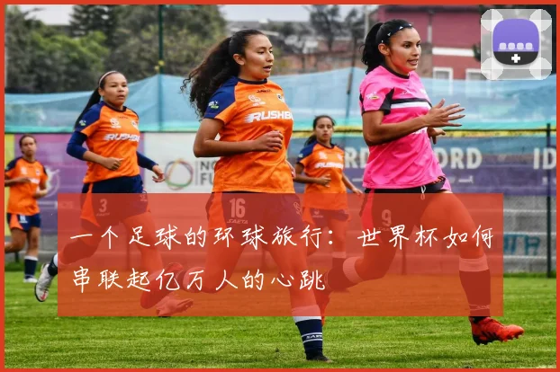 一个足球的环球旅行：世界杯如何串联起亿万人的心跳