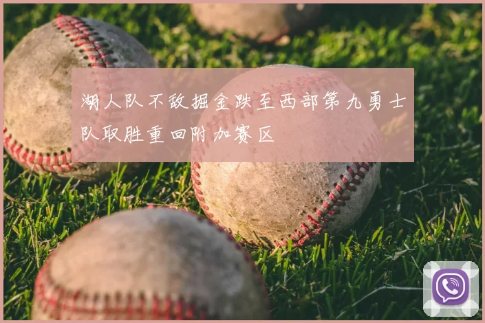 湖人队不敌掘金跌至西部第九勇士队取胜重回附加赛区