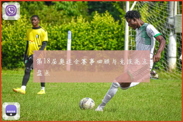 第18届奥运会赛事回顾与竞技亮点盘点