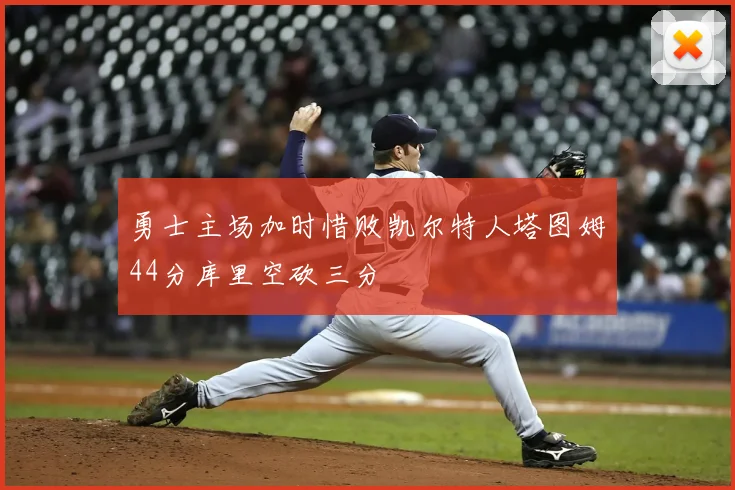 勇士主场加时惜败凯尔特人塔图姆44分库里空砍三分