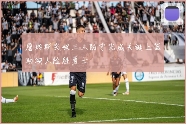 詹姆斯突破三人防守完成关键上篮助湖人险胜勇士